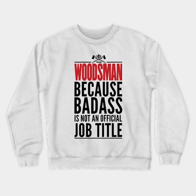 Woodsman Because Badass Is Not An Official Title Crewneck Sweatshirt by GraphicsGarageProject